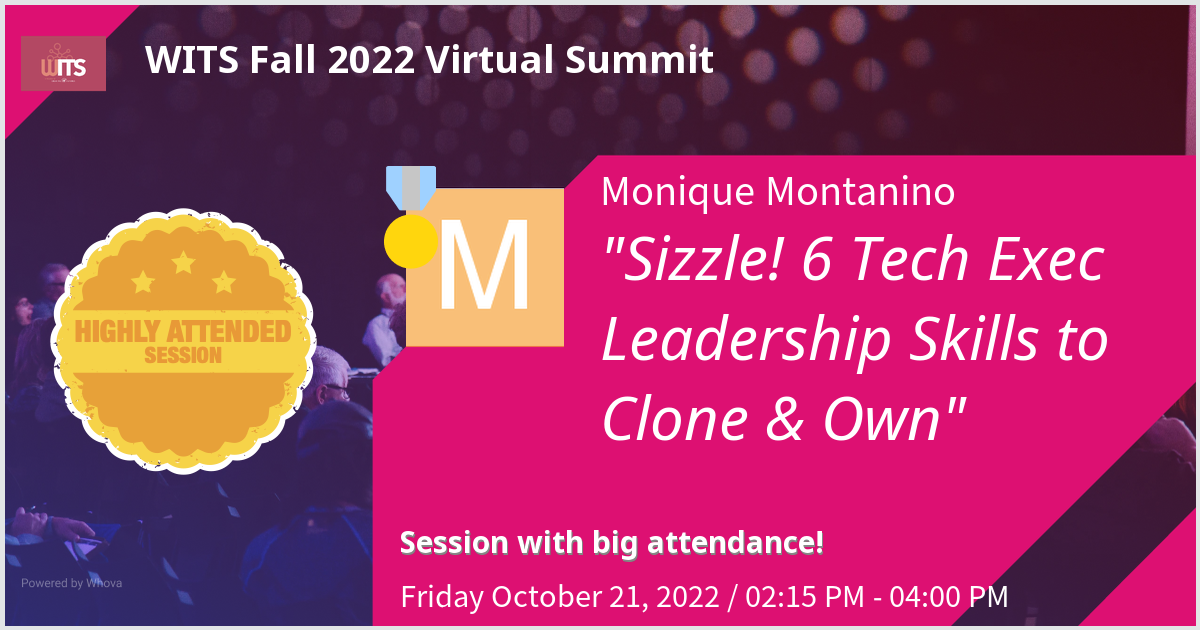 Women in Tech Summit Workshop October 21, 2022 "Sizzle! 6 Tech Exec Leadership Skills to Clone & Own"